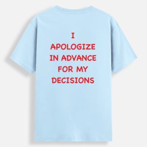 I Apologize In Advance For My Decisions